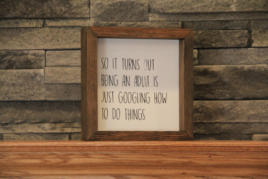 Turns Out Being An Adult Is Just Googling How To Do Things Sign | Farmhouse Mini Sign | Funny Quote Sign