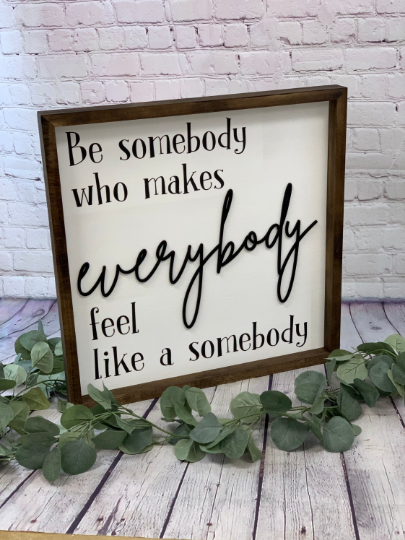 Be Somebody That Makes Everybody Feel Like A Somebody Farmhouse Sign | Classroom Decor | Inspirational Quote Sign | Teacher Sign