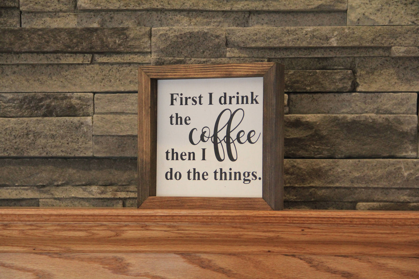 First I Drink The Coffee Then I Do The Things Farmhouse Mini Sign | Coffee Sign | Coffee Quotes