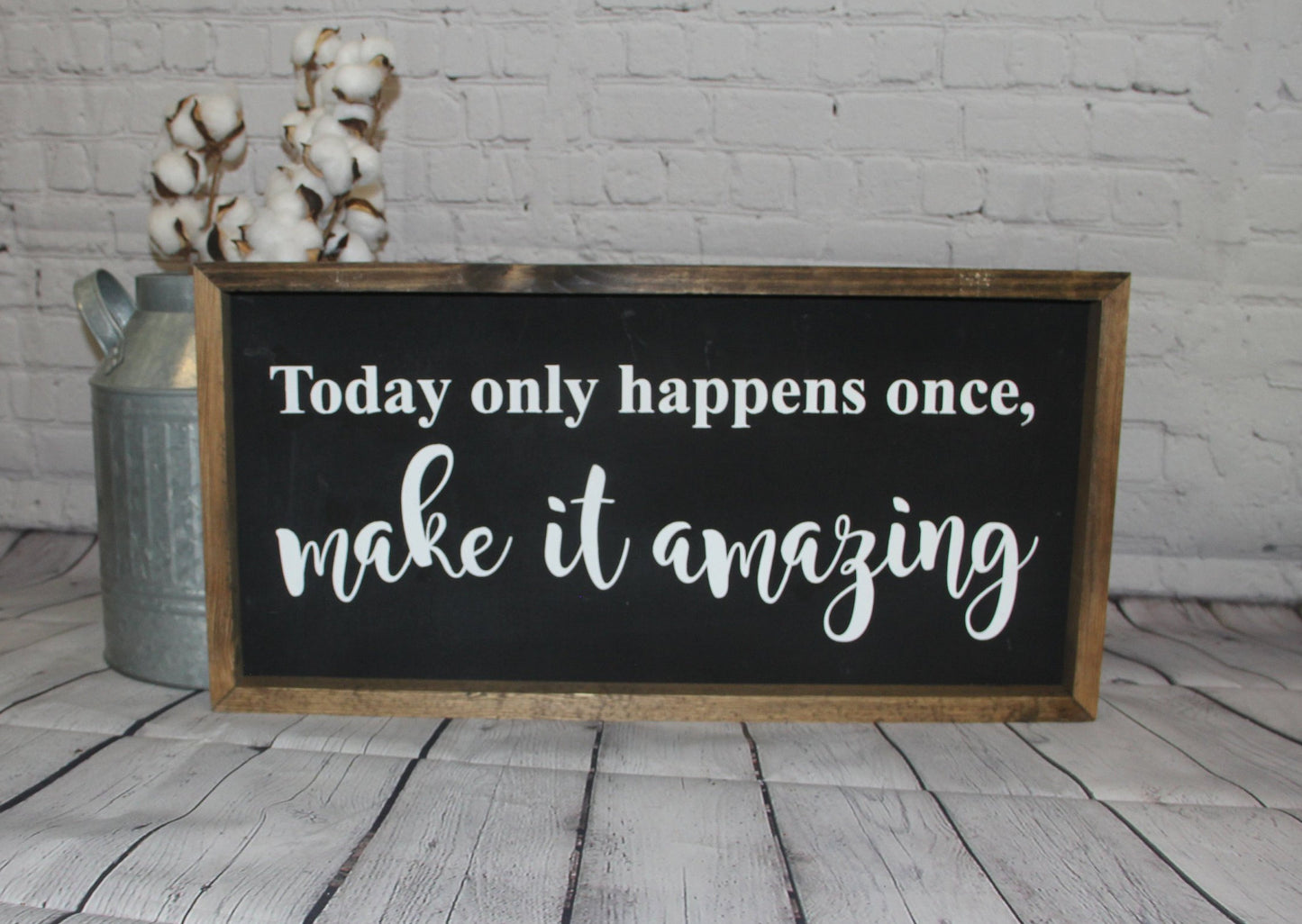 Today Only Happens Once Make it Amazing Sign | Farmhouse Sign