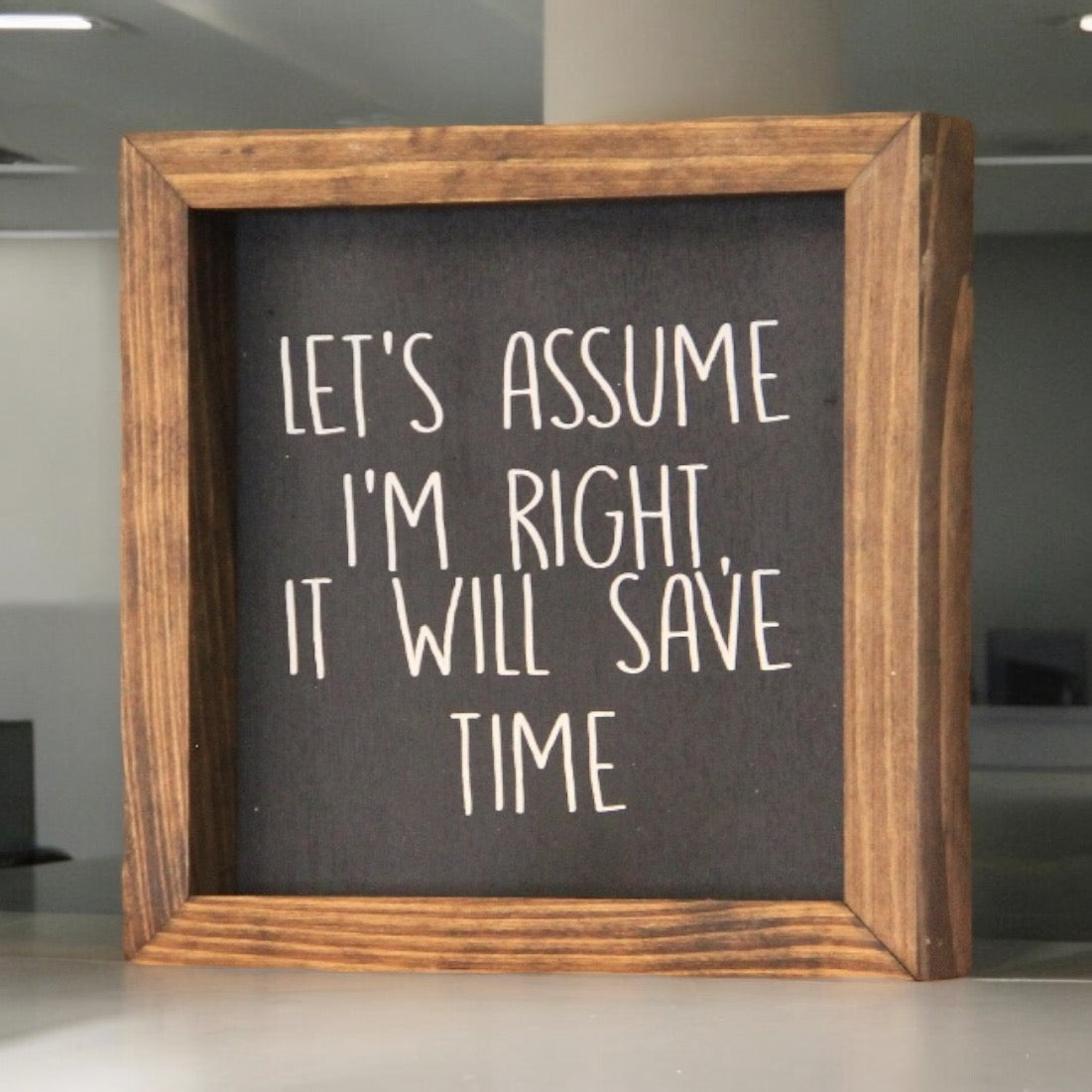 Just Assume I'm Right It Will Save Time Farmhouse Mini Sign | Funny Signs