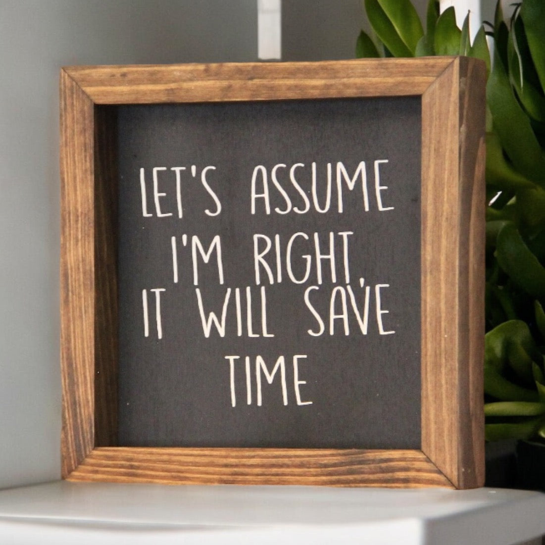 Just Assume I'm Right It Will Save Time Farmhouse Mini Sign | Funny Signs