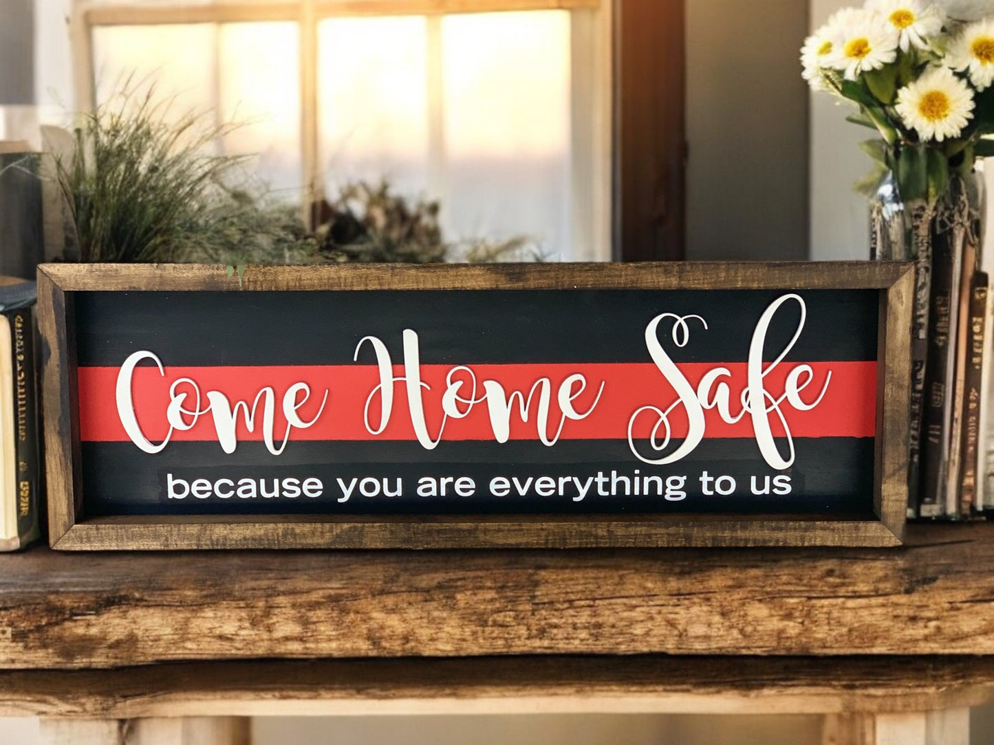 Come Home Safe You are Everything to Us Sign | Thin Red Line Decor | Firefighter Home Decor