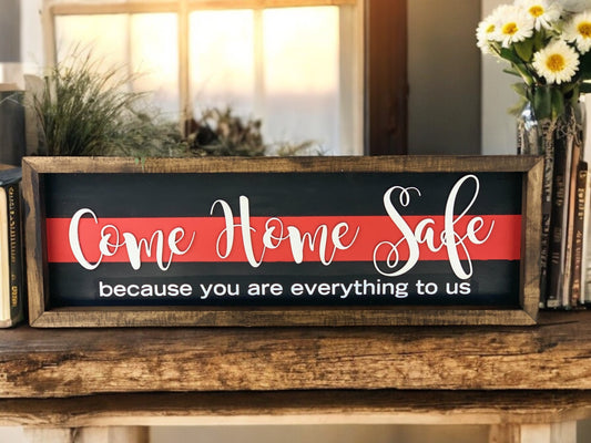 Come Home Safe You are Everything to Us Sign | Thin Red Line Decor | Firefighter Home Decor