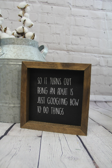 Turns Out Being An Adult Is Just Googling How To Do Things Sign | Farmhouse Mini Sign | Funny Quote Sign