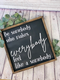 Be Somebody That Makes Everybody Feel Like A Somebody Farmhouse Sign | Classroom Decor | Inspirational Quote Sign | Teacher Sign