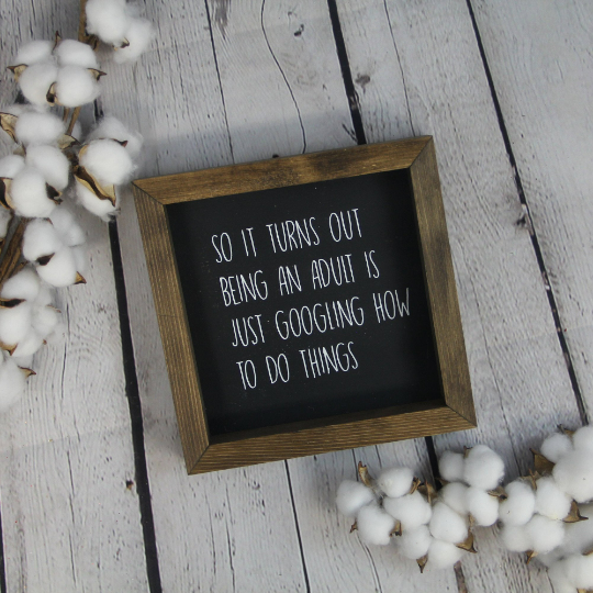 Turns Out Being An Adult Is Just Googling How To Do Things Sign | Farmhouse Mini Sign | Funny Quote Sign