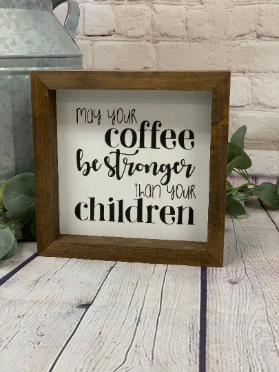 May Your Coffee Be Stronger Than Your Children Farmhouse Mini Sign | Coffee Sign | Coffee Quotes