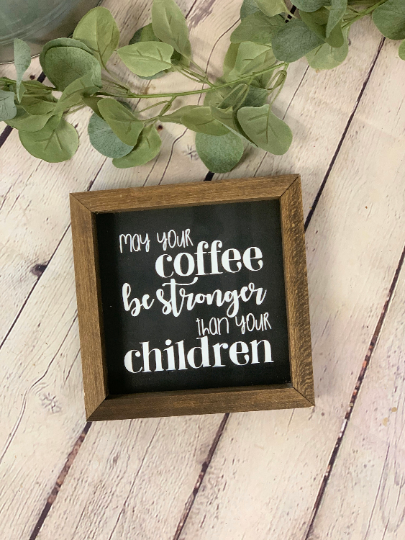 May Your Coffee Be Stronger Than Your Children Farmhouse Mini Sign | Coffee Sign | Coffee Quotes
