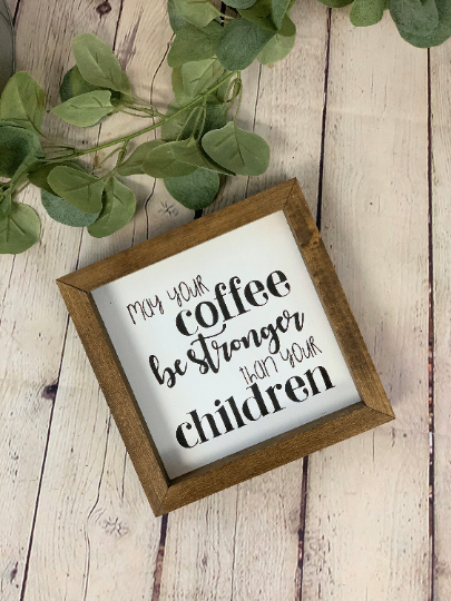 May Your Coffee Be Stronger Than Your Children Farmhouse Mini Sign | Coffee Sign | Coffee Quotes
