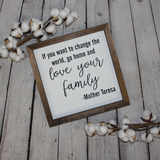 If You Want To Change the World Go Home and Love Your Family | Mother Teresa Quote | Farmhouse Sign