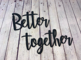 Better Together Sign | Above The Bed Decor | Bridal Shower Sign | Living Room Decor | Wedding Chair Signs | Cut Out Words