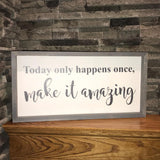 Today Only Happens Once Make it Amazing Sign | Farmhouse Sign