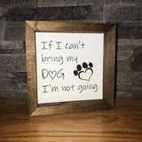 If I Can't Bring My Dog I'm Not Going Farmhouse Mini Sign | Dog Signs | Dog Quotes