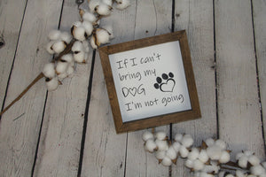 If I Can't Bring My Dog I'm Not Going Farmhouse Mini Sign | Dog Signs | Dog Quotes